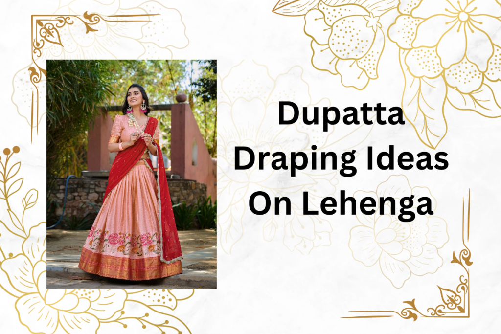 Dupatta Draping Ideas On Lehenga